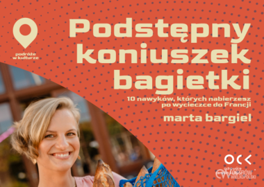 Ilustracja do artykułu: Podróże w kulturze | Marta Bargiel | Podstępny koniuszek bagietki...